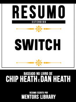 Скачать Resumo Estendido: Switch - Baseado No Livro De Chip Heath E Dan Heath - Mentors Library