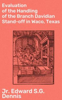 Скачать Evaluation of the Handling of the Branch Davidian Stand-off in Waco, Texas - Jr. Edward S.G. Dennis