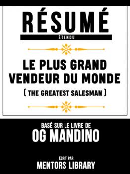 Скачать Resume Etendu: Le Plus Grand Vendeur Du Monde (The Greatest Salesman) - Base Sur Le Livre De Og Mandino - Mentors Library