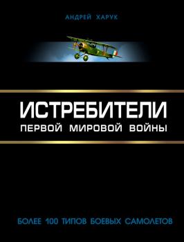 Скачать Истребители Первой Мировой. Более 100 типов боевых самолетов - Андрей Харук