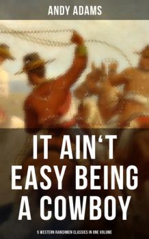 Скачать It Ain't Easy Being A Cowboy – 5 Western Ranchmen Classics in One Volume - Andy Adams