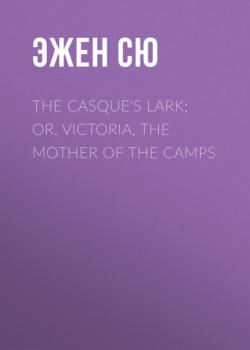 Скачать The Casque's Lark; or, Victoria, the Mother of the Camps - Эжен Сю