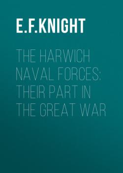 Скачать The Harwich Naval Forces: Their Part in the Great War - E. F. Knight