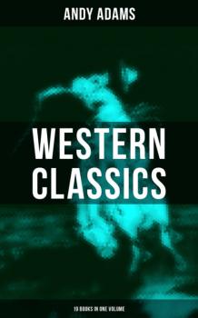 Скачать Western Classics - Andy Adams Edition (19 Books in One Volume) - Andy Adams