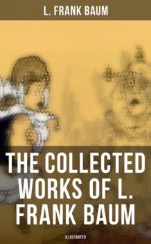 Скачать The Collected Works of L. Frank Baum (Illustrated) - L. Frank Baum