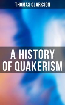 Скачать A History of Quakerism - Thomas Clarkson