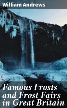 Скачать Famous Frosts and Frost Fairs in Great Britain - Andrews William