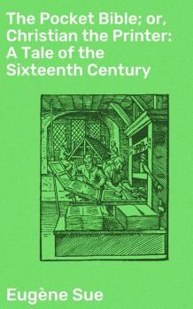 Скачать The Pocket Bible; or, Christian the Printer: A Tale of the Sixteenth Century - Эжен Сю