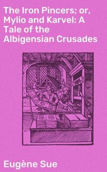 Скачать The Iron Pincers; or, Mylio and Karvel: A Tale of the Albigensian Crusades - Эжен Сю