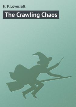 Скачать The Crawling Chaos - H. P. Lovecraft