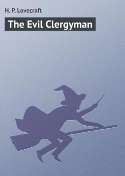 Скачать The Evil Clergyman - H. P. Lovecraft