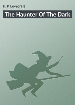 Скачать The Haunter Of The Dark - H. P. Lovecraft