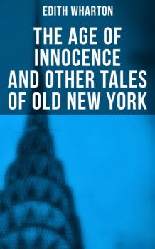 Скачать The Age of Innocence and Other Tales of Old New York - Edith Wharton
