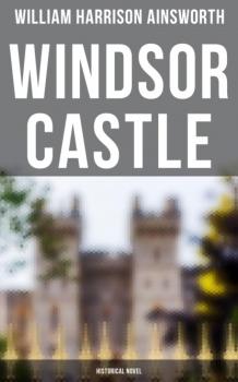 Скачать Windsor Castle (Historical Novel) - William Harrison Ainsworth