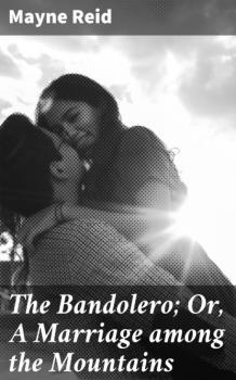 Скачать The Bandolero; Or, A Marriage among the Mountains - Майн Рид