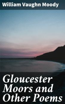 Скачать Gloucester Moors and Other Poems - William Vaughn Moody