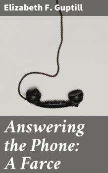 Скачать Answering the Phone: A Farce - Elizabeth F. Guptill