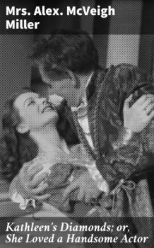 Скачать Kathleen's Diamonds; or, She Loved a Handsome Actor - Mrs. Alex. McVeigh Miller