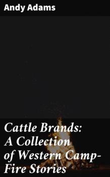 Скачать Cattle Brands: A Collection of Western Camp-Fire Stories - Andy Adams
