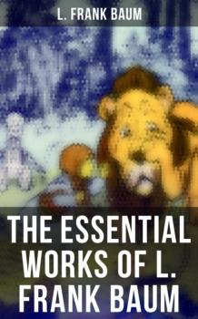Скачать The Essential Works of L. Frank Baum - L. Frank Baum
