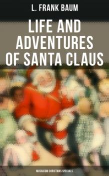 Скачать Life and Adventures of Santa Claus (Musaicum Christmas Specials) - L. Frank Baum