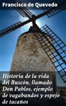 Скачать Historia de la vida del Buscón, llamado Don Pablos, ejemplo de vagabundos y espejo de tacaños - Francisco de Quevedo