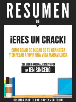 Скачать Resumen De ¡Eres Un Crack!: Como Dejar De Dudar De Tu Grandeza Y Empezar A Vivir Una Vida Maravillosa  - Sapiens Editorial