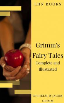 Скачать Grimm's Fairy Tales: Complete and Illustrated - Jacob Grimm