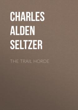 Скачать The Trail Horde - Charles Alden Seltzer