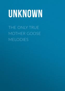 Скачать The Only True Mother Goose Melodies - Unknown