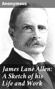 Скачать James Lane Allen: A Sketch of his Life and Work - Unknown