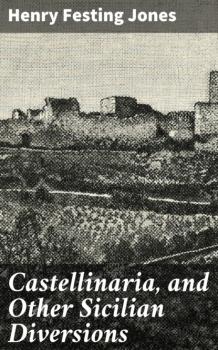 Скачать Castellinaria, and Other Sicilian Diversions - Henry Festing Jones