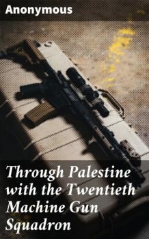 Скачать Through Palestine with the Twentieth Machine Gun Squadron - Unknown