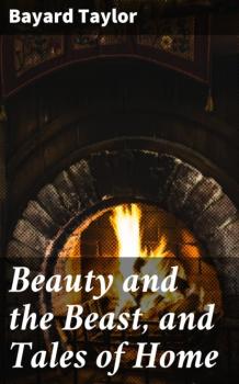 Скачать Beauty and the Beast, and Tales of Home - Taylor Bayard