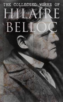 Скачать The Collected Works of Hilaire Belloc - Hilaire  Belloc