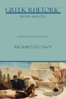 Скачать Greek Rhetoric Before Aristotle - Richard Leo Enos