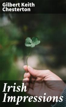 Скачать Irish Impressions - Гилберт Кит Честертон