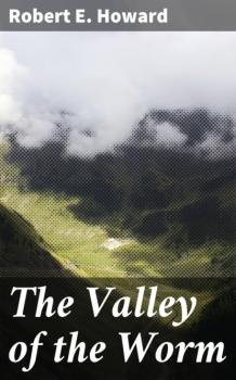 Скачать The Valley of the Worm - Robert E. Howard