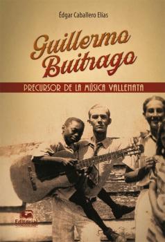 Скачать Guillermo Buitrago: Precursor de la música vallenata - Édgar Caballero Elías