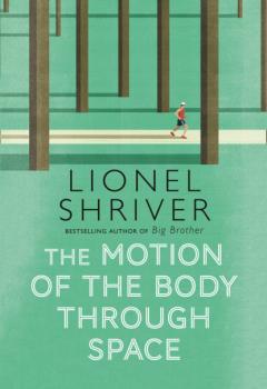 Скачать The Motion of the Body Through Space - Lionel Shriver