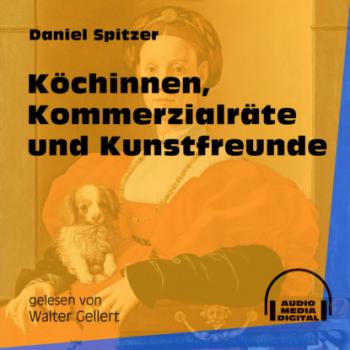 Скачать Köchinnen, Kommerzialräte und Kunstfreunde (Ungekürzt) - Daniel Spitzer