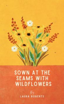 Скачать Sown at the seams with wildflowers - Laura Roberts