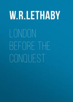 Скачать London Before the Conquest - W. R. Lethaby