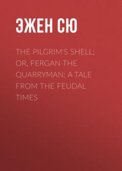 Скачать The Pilgrim's Shell; Or, Fergan the Quarryman: A Tale from the Feudal Times - Эжен Сю