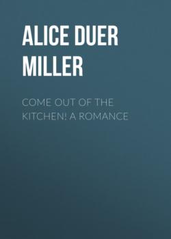 Скачать Come Out of the Kitchen! A Romance - Alice Duer Miller