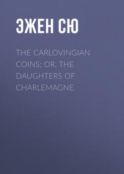 Скачать The Carlovingian Coins; Or, The Daughters of Charlemagne - Эжен Сю