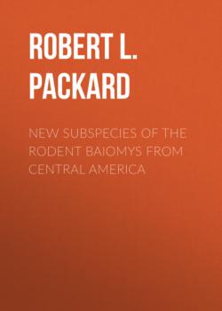 Скачать New Subspecies of the Rodent Baiomys from Central America - Robert L. Packard