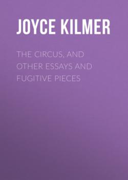 Скачать The Circus, and Other Essays and Fugitive Pieces - Joyce Kilmer
