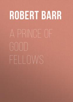 Скачать A Prince of Good Fellows - Robert  Barr
