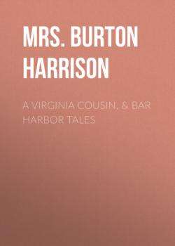 Скачать A Virginia Cousin, & Bar Harbor Tales - Mrs. Burton Harrison